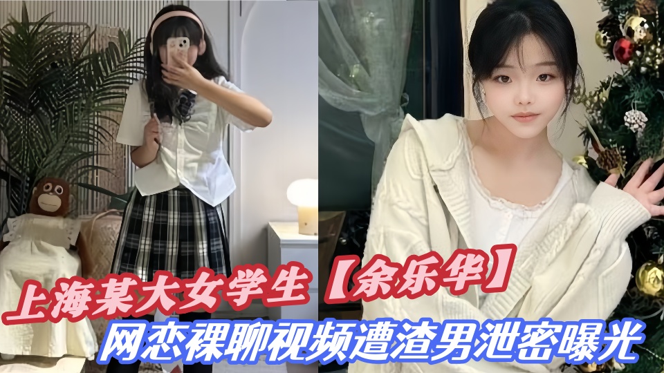 上海某大女学生【余乐华】网恋裸聊视频遭渣男泄密曝光！！